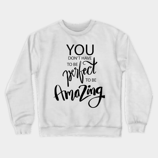 You don t have to be perfect to be amazing. Quote typography. Crewneck Sweatshirt by Handini _Atmodiwiryo